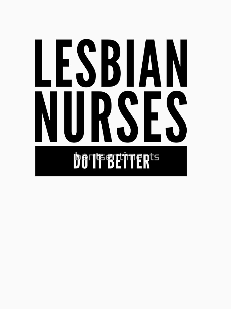 "Lesbian Nurses Do It Better by Bent Sentiments" Tshirt for Sale by