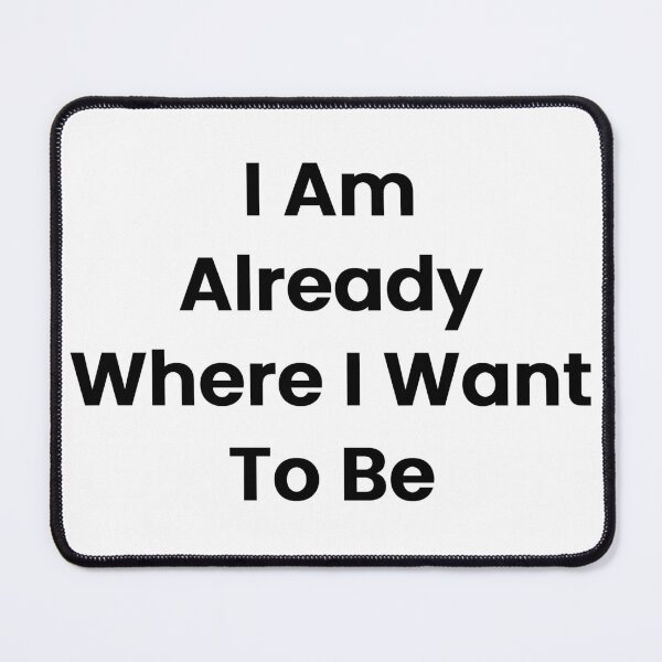 Item preview, I Am Already Where I Want To Be designed and sold by The Winning Formula™ Prints.