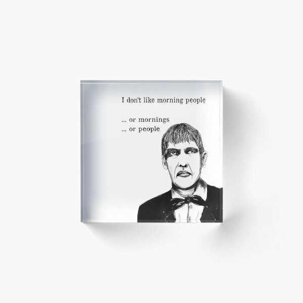 I don't like mornings. Lurch Acrylic Block