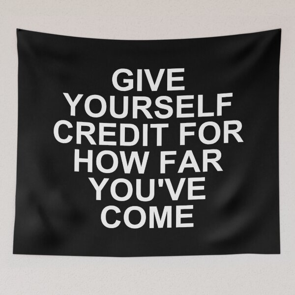 Item preview, GIVE YOURSELF CREDIT FOR HOW FAR YOU'VE COME designed and sold by SWETA HALDER.
