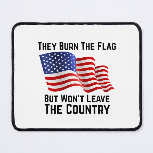 Item preview, They Burn The Flag But Won’t Leave The Country designed and sold by INFINITYGUY ⭐⭐⭐⭐⭐.