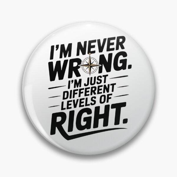 Item preview, I’m never wrong. I’m just different levels of right. designed and sold by PhrasePalette.