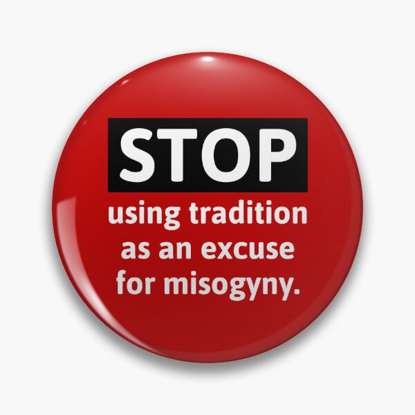 Item preview, Stop using tradition as an excuse for misogyny  designed and sold by Rachel the Artist .