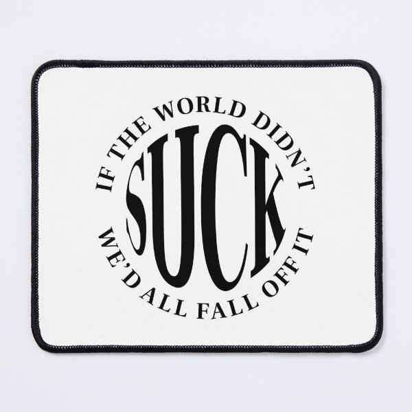 Item preview, If the world didn't suck, we'd all fall off it - Funny Saying (Black) designed and sold by STUDIO-72.