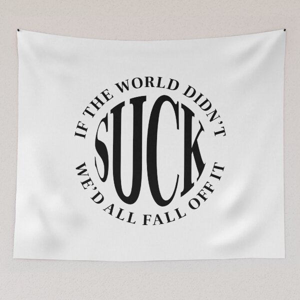 Item preview, If the world didn't suck, we'd all fall off it - Funny Saying (Black) designed and sold by STUDIO-72.