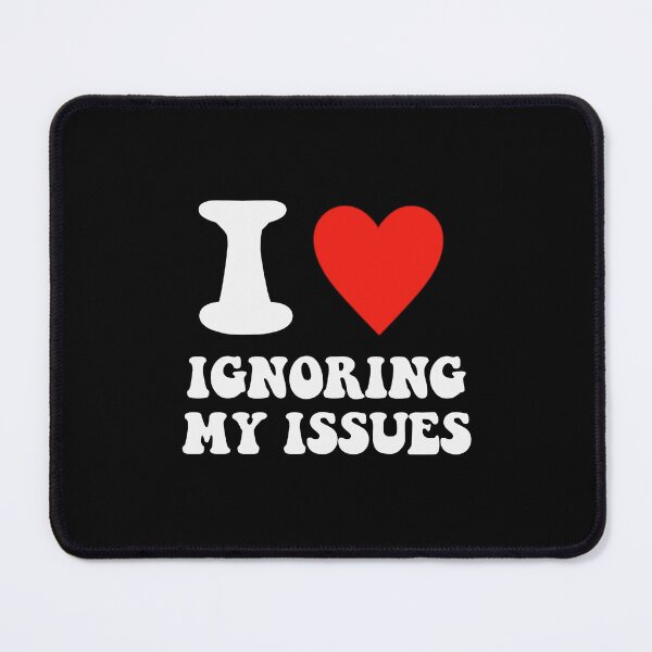 Item preview, I love Ignoring My Issues designed and sold by brookiecookie37.
