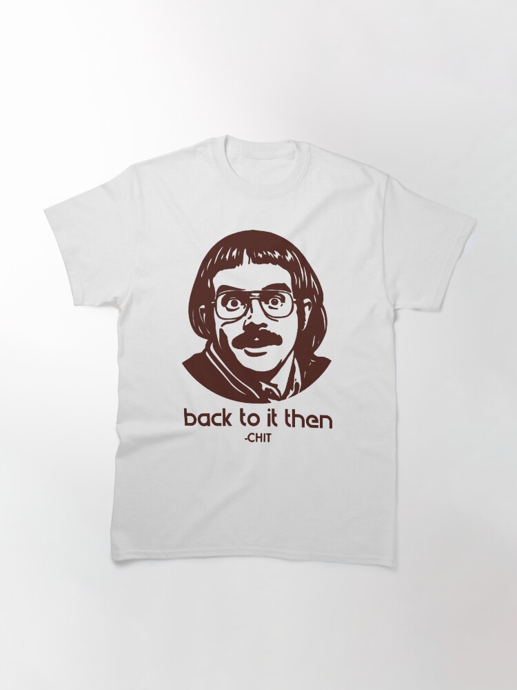Chit - back to it then Classic T-Shirt