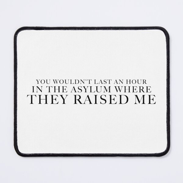 Item preview, You Wouldn't Last an Hour in the Asylum Where They Raised Me designed and sold by FaveLyrics.