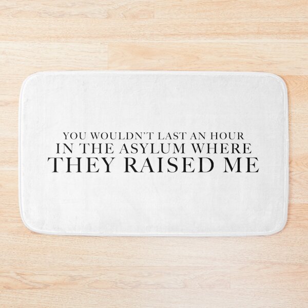 Item preview, You Wouldn't Last an Hour in the Asylum Where They Raised Me designed and sold by FaveLyrics.