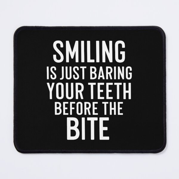 Item preview, SMILING IS JUST BARING YOUR TEETH BEFORE THE BITE designed and sold by EmesteDesigns.