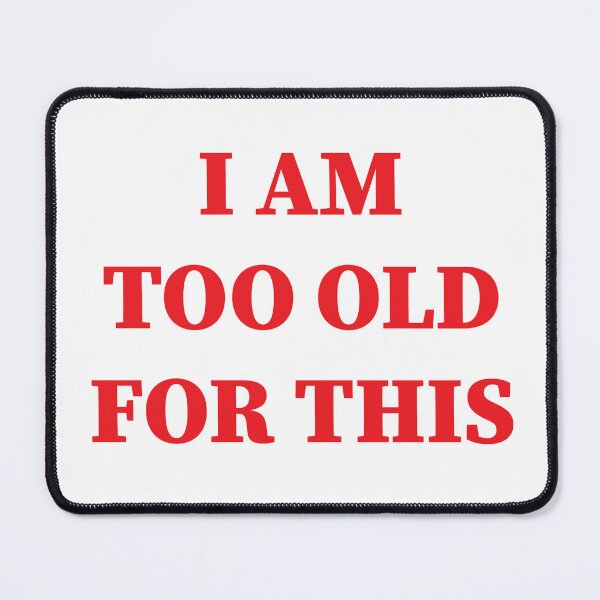 Item preview, I am too old for this. designed and sold by Haveyouseenmy.