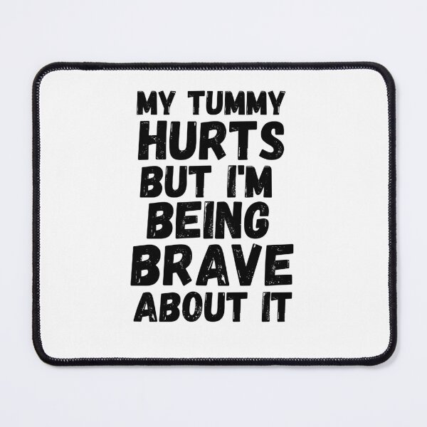 Item preview, My tummy hurts but I'm being really brave about it funny designed and sold by snowry.