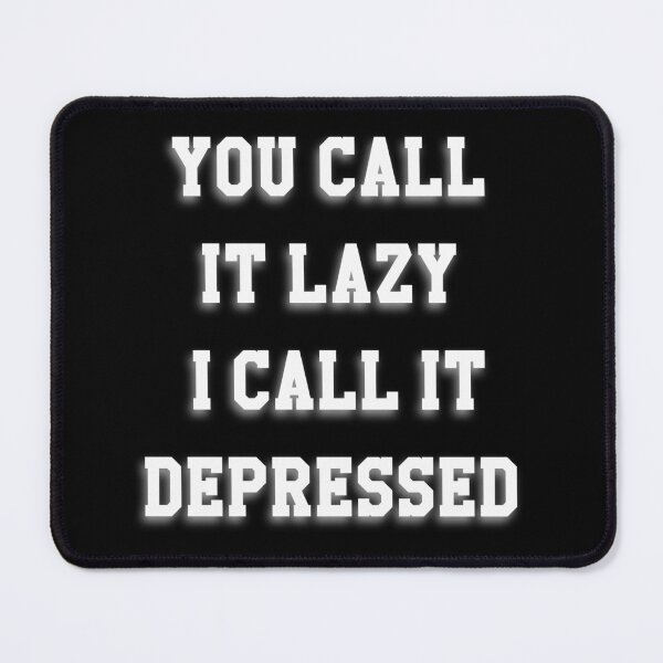 Item preview, You call it lazy, I call it depressed. designed and sold by Twisted Visions.