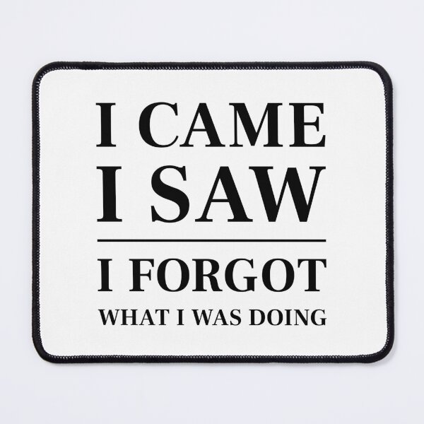 Item preview, I came, I saw, I forgot what I was doing - Funny Saying (Black) designed and sold by STUDIO-72.