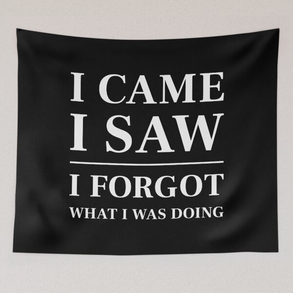 Item preview, I came, I saw, I forgot what I was doing - Funny Saying (White) designed and sold by STUDIO-72.