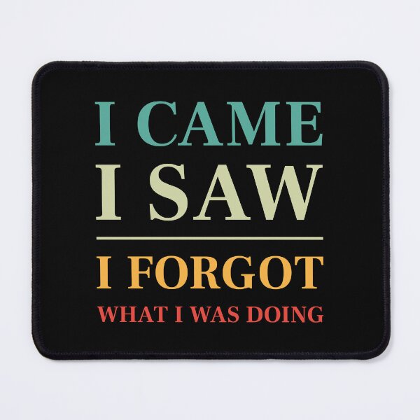 Item preview, I came, I saw, I forgot what I was doing - Funny Saying (Colour) designed and sold by STUDIO-72.