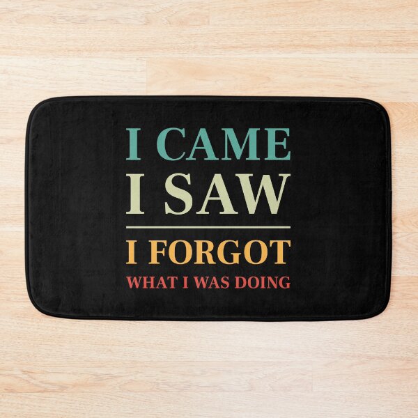 Item preview, I came, I saw, I forgot what I was doing - Funny Saying (Colour) designed and sold by STUDIO-72.