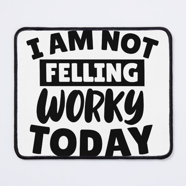 Item preview, I Am Not Feeling Worky Today designed and sold by Vision Crafted.
