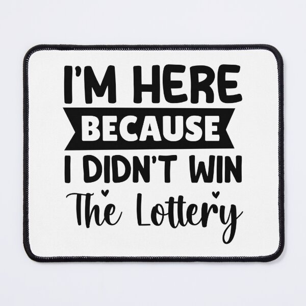 Item preview, I'm Here Because I Didn't Win the Lottery designed and sold by Vision Crafted.