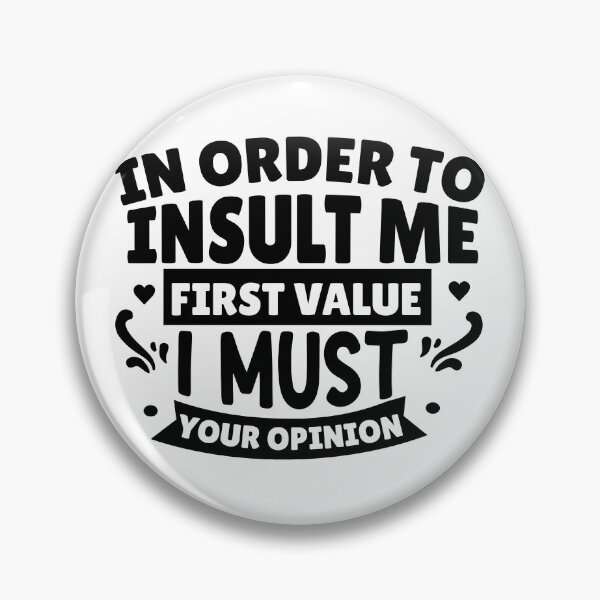 Item preview, In Order to Insult Me, I Must First Value Your Opinion designed and sold by Vision Crafted.