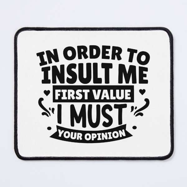 Item preview, In Order to Insult Me, I Must First Value Your Opinion designed and sold by Vision Crafted.