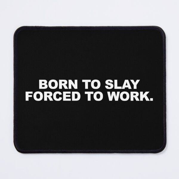 Item preview, Born to slay, forced to work designed and sold by CurlyDude.