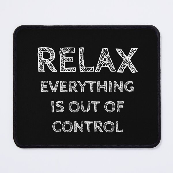 Item preview, RELAX.. EVERYTHING IS OUT OF CONTROL designed and sold by Rob Price.