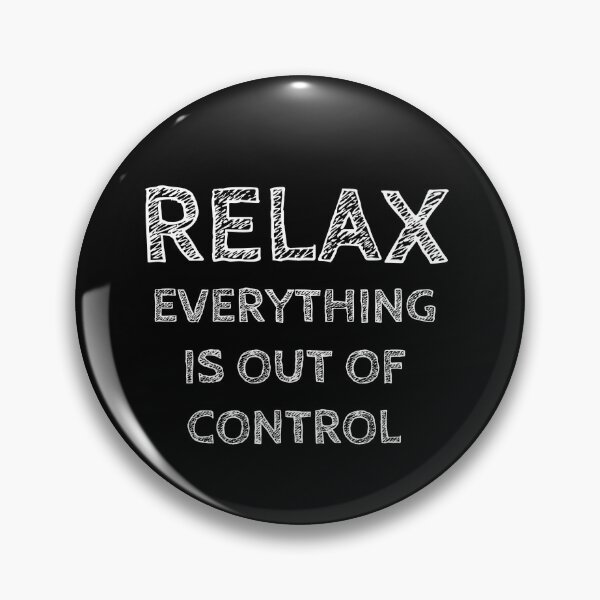 Item preview, RELAX.. EVERYTHING IS OUT OF CONTROL designed and sold by Rob Price.