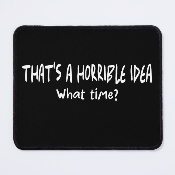 Item preview, That's A Horrible Idea. What Time? Graphic Novelty Sarcastic Funny designed and sold by Colorfulman.