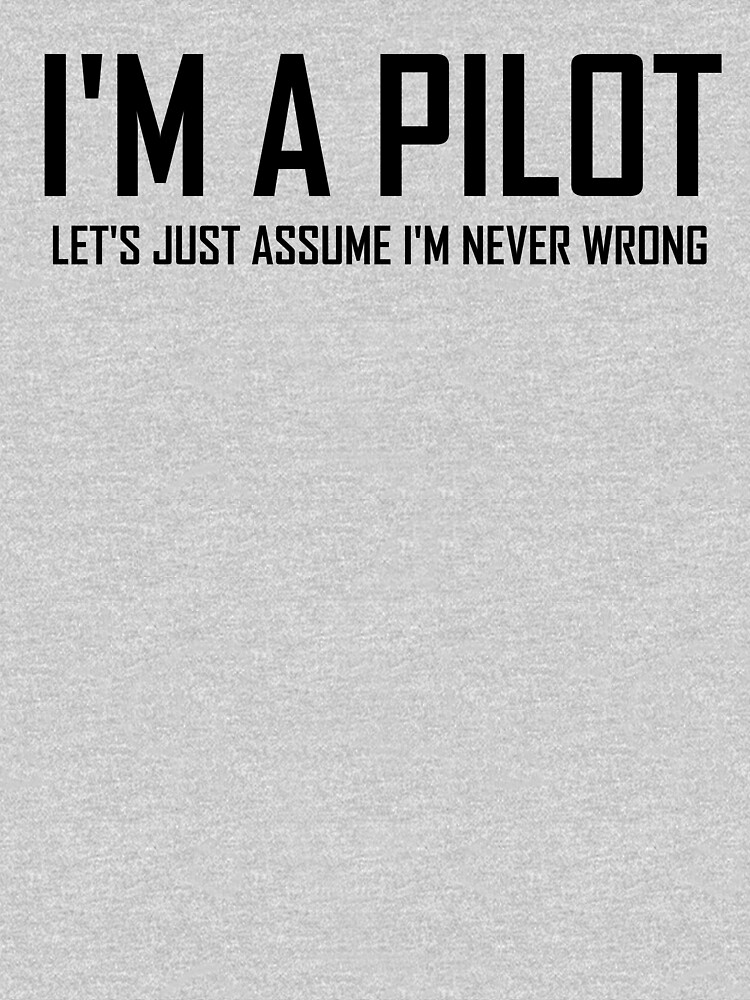 "Im A Pilot Lets Just Assume I’m Never Wrong Funny Pilot Design