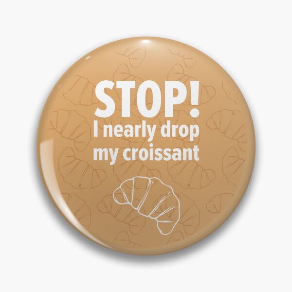 Item preview, "Stop! I nearly drop my croissant" - Meme Legends series designed and sold by MarieBlly.
