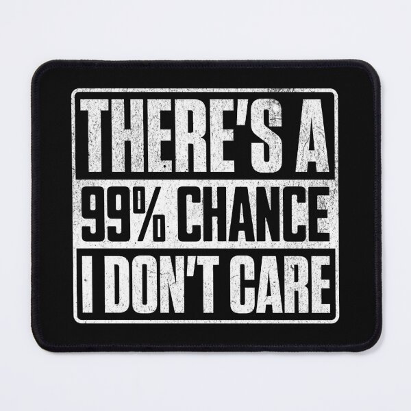 Item preview, There's a 99% Chance I Don't Care designed and sold by Studio Bankai.