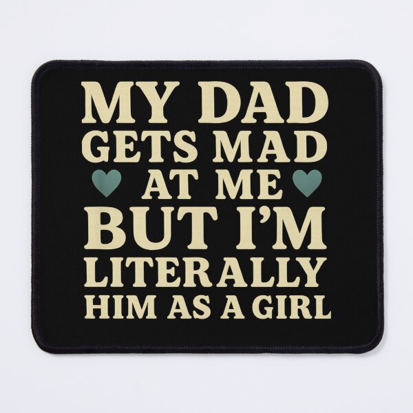 Item preview, My Dad Gets Mad at Me, But I'm Literally Him As a Girl Funny designed and sold by Gravly.