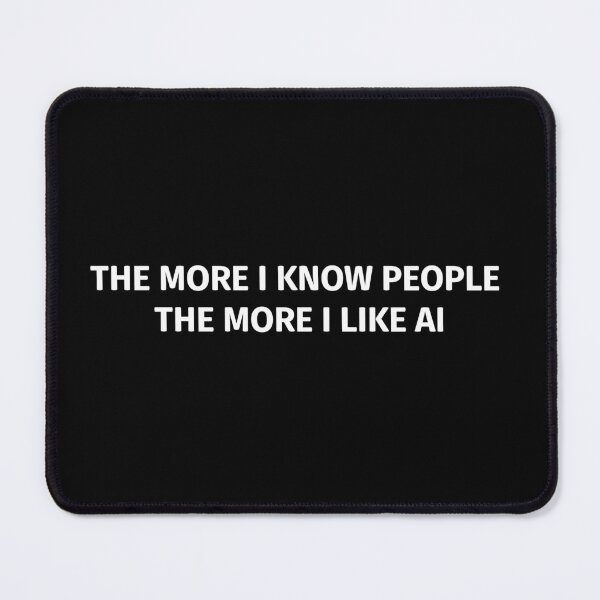 Item preview, the more i know people...AI | Funny Chatbot Quote designed and sold by Loffartdesign.