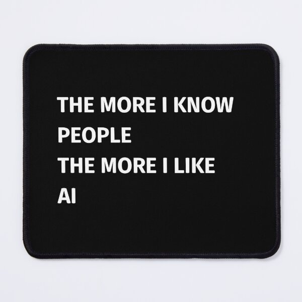 Item preview, the more i know people the more i like AI | Funny AI Quote designed and sold by Loffartdesign.