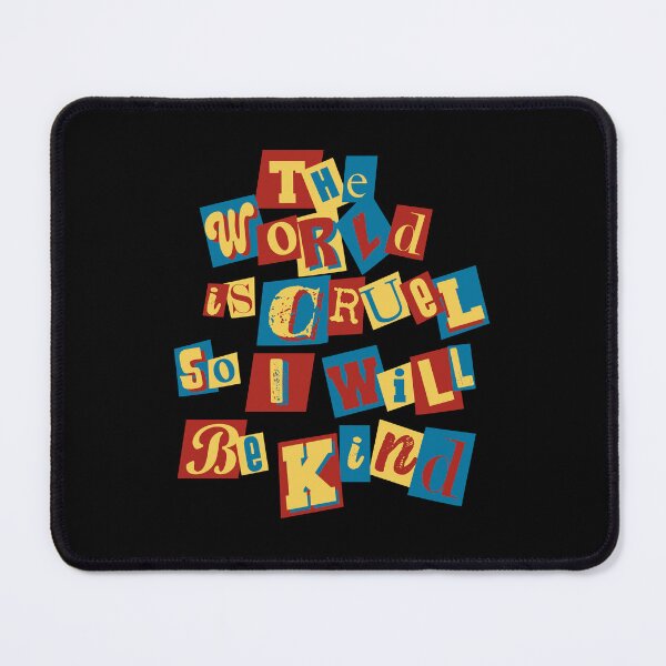 Item preview, The world is cruel so I will be kind designed and sold by remerasnerdas.