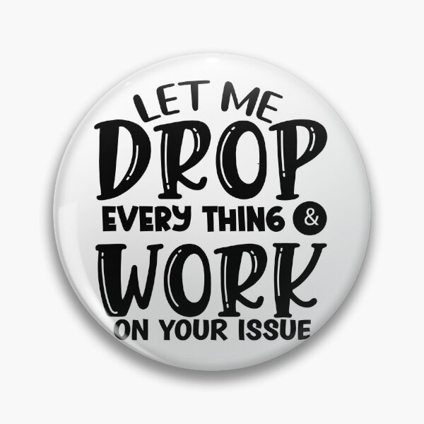 Item preview, Let Me Drop Everything & Work On Your Issue designed and sold by Vision Crafted.