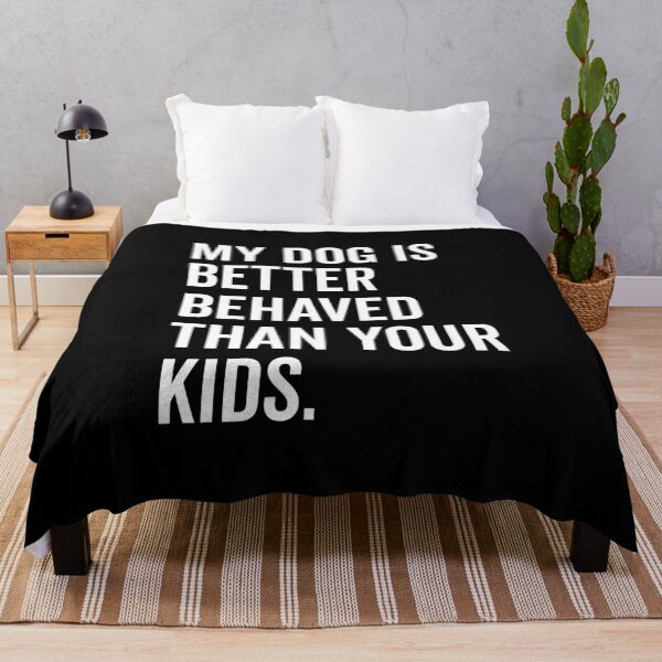 Item preview, My Dog is Better Behaved Than Your Kids designed and sold by Frank Ring.