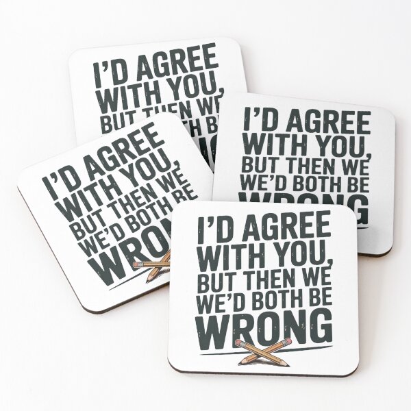 Item preview,  I’d agree with you, but then we’d both be wrong. designed and sold by PhrasePalette.