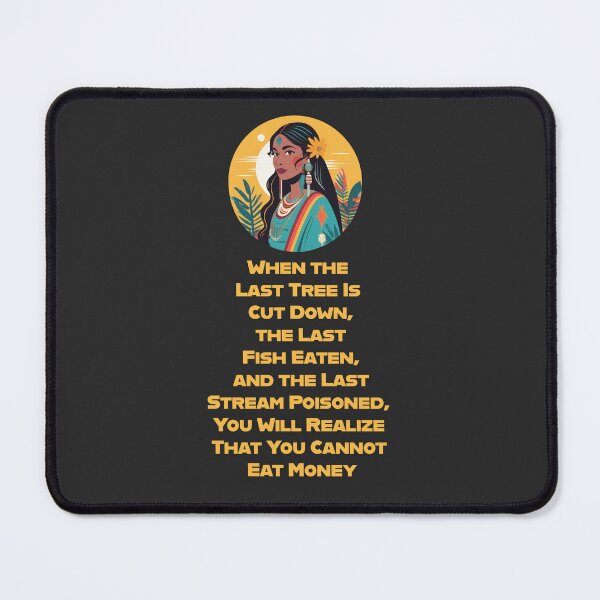 Item preview, When the Last Tree Is Cut Down, the Last Fish Eaten, and the Last Stream Poisoned, You Will Realize That You Cannot Eat Money designed and sold by La Loca.