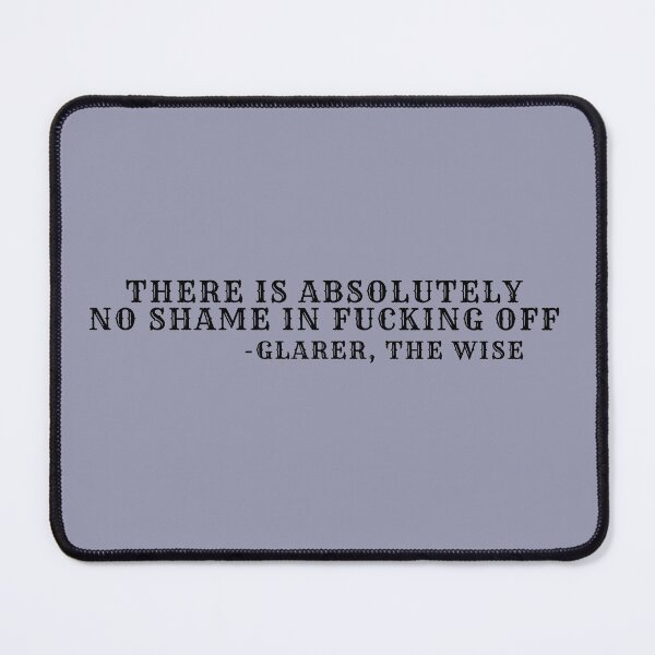 Item preview, “There Is Absolutely No Shame In Fucking Off” – Glarer the Wise Quote, Sarcastic Humor designed and sold by CloverBend.