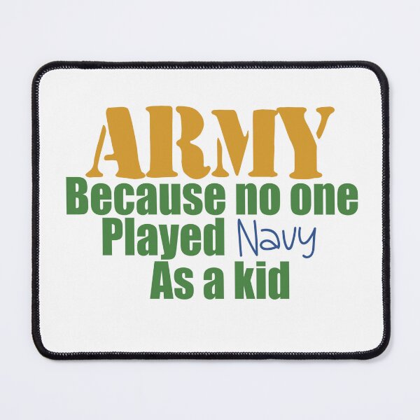 Item preview, Army Because No One Played Navy As A Kid designed and sold by AlishaLynch Studios.