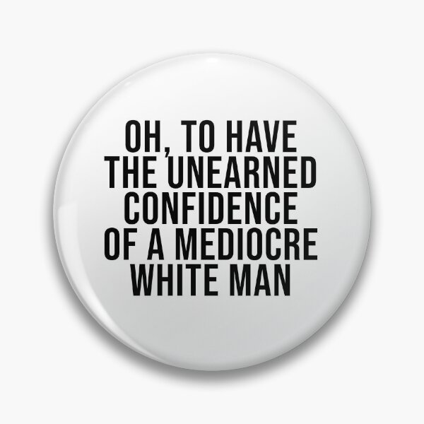 Item preview, Oh, To Have The Unearned Confidence Of A Mediocre White Man designed and sold by Nochisan.