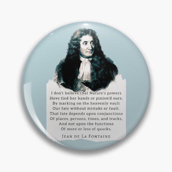 Item preview, Jean de La Fontaine: I don't believe that Nature's powers Have tied her hands or pinion'd ours, By marking on the heavenly vault Our fate without mistake or fault. designed and sold by artbleed.