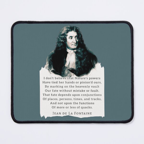 Item preview, Jean de La Fontaine: I don't believe that Nature's powers Have tied her hands or pinion'd ours, By marking on the heavenly vault Our fate without mistake or fault. designed and sold by artbleed.