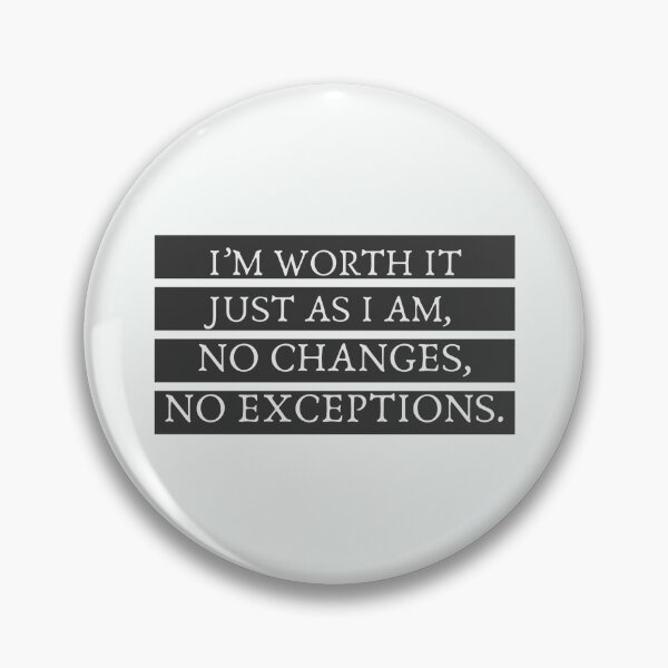 Item preview, I'm worth it just as I am, no changes, no exceptions! designed and sold by Christie Olstad.