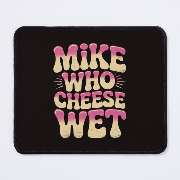 Item preview, mike who cheese wet Inappropriate Adult Humor embarrassing designed and sold by sheenmi.