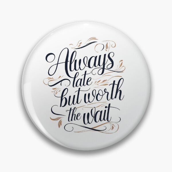 Item preview, Always late but worth the wait designed and sold by Nice En.