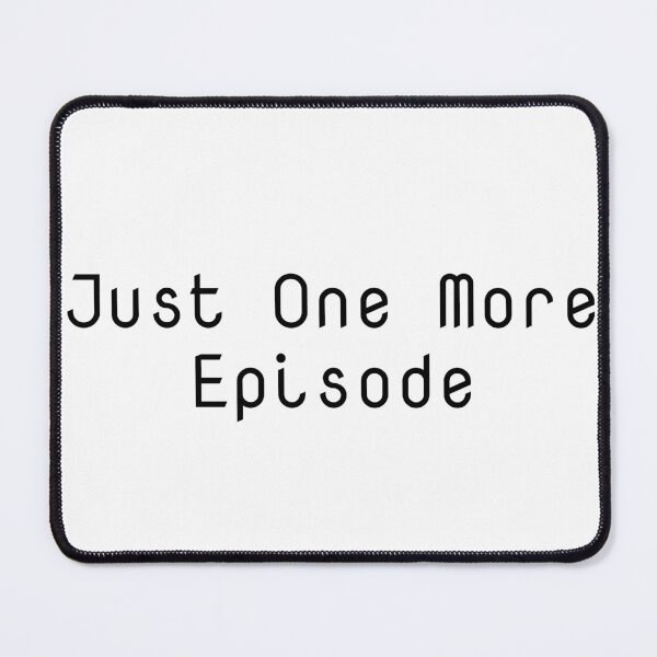 Item preview, Just One More Episode designed and sold by Ninjacatoff.