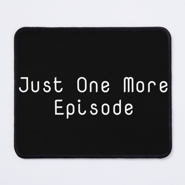 Item preview, Just One More Episode designed and sold by Ninjacatoff.